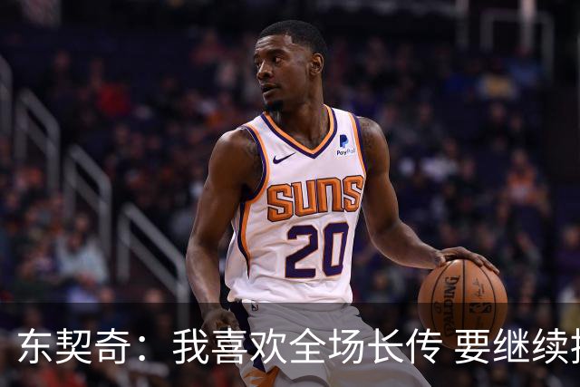 东契奇：我喜欢全场长传 要继续提升和凯斯勒在这方面的配合
